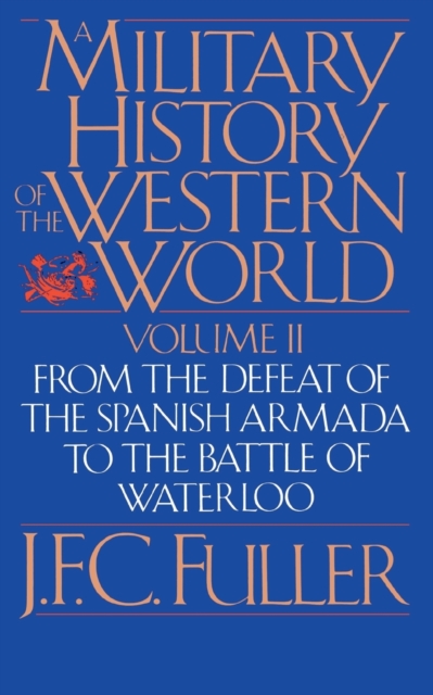 A Military History Of The Western World, Vol. II : From The Defeat Of The Spanish Armada To The Battle Of Waterloo, Paperback / softback Book
