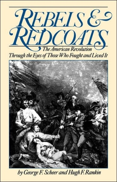 Rebels And Redcoats : The American Revolution Through The Eyes Of Those That Fought And Lived It, Paperback / softback Book