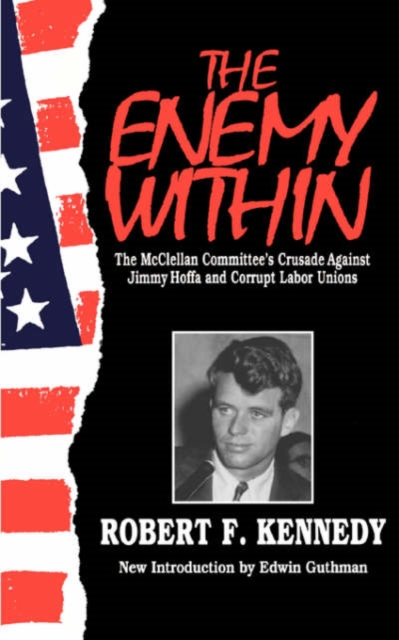 The Enemy within : The McClellan Committee's Crusade Against Jimmy Hoffa and Corrupt Labour Unions, Paperback Book