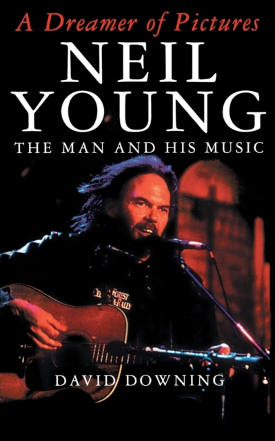 A Dreamer Of Pictures : Neil Young: The Man And His Music, Paperback / softback Book