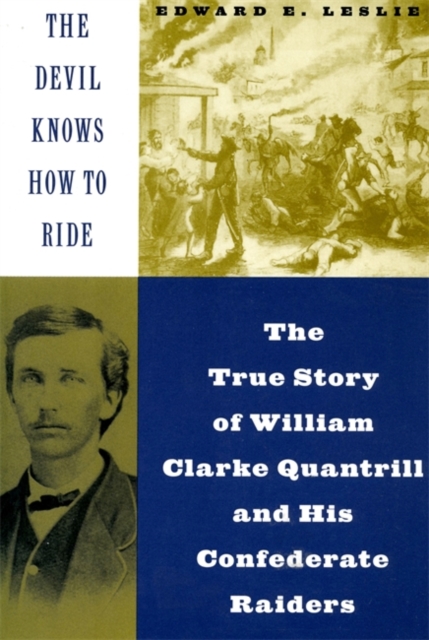 The Devil Knows How To Ride : The True Story Of William Clarke Quantril And His Confederate Raiders, Paperback / softback Book