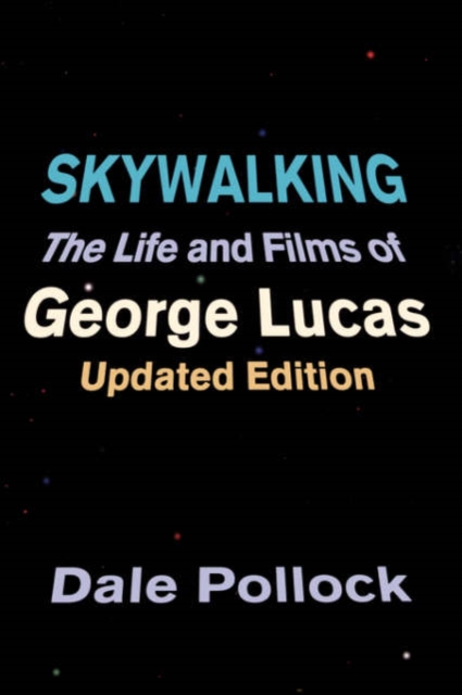 Skywalking : The Life And Films Of George Lucas, Updated Edition, Paperback / softback Book