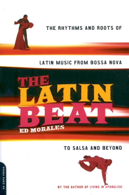The Latin Beat : The Rhythms And Roots Of Latin Music From Bossa Nova To Salsa And Beyond, Paperback / softback Book