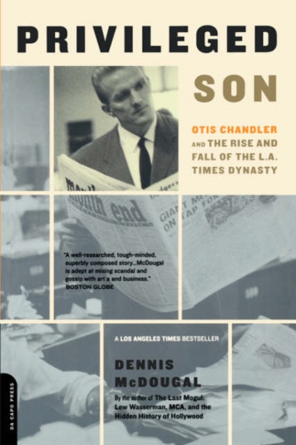 Privileged Son : Otis Chandler And The Rise And Fall Of The L.A. Times Dynasty, Paperback / softback Book