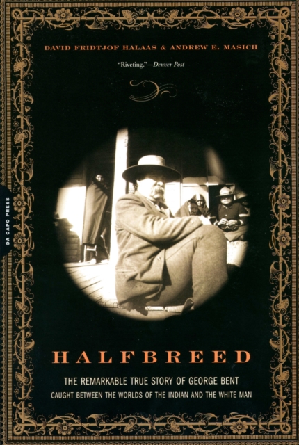 Halfbreed : The Remarkable True Story of George Bent-- Caught Between the Worlds of the Indian and the White Man, Paperback / softback Book