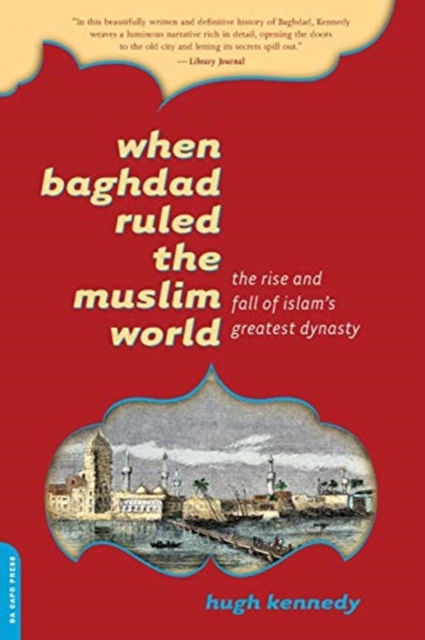 When Baghdad Ruled the Muslim World : The Rise and Fall of Islam's Greatest Dynasty, Paperback / softback Book