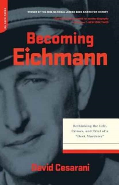 Becoming Eichmann : Rethinking the Life, Crimes, and Trial of a "Desk Murderer", Paperback / softback Book