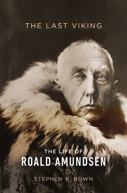 The Last Viking : The Life of Roald Amundsen, Hardback Book