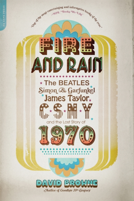 Fire and Rain : The Beatles, Simon and Garfunkel, James Taylor, CSNY, and the Lost Story of 1970, Paperback / softback Book
