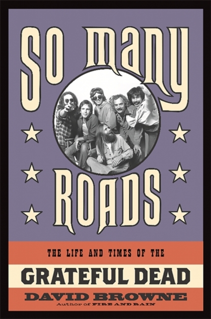 So Many Roads : The Life and Times of the Grateful Dead, Hardback Book