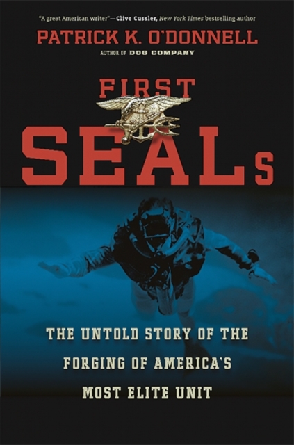 First SEALs : The Untold Story of the Forging of America's Most Elite Unit, Hardback Book