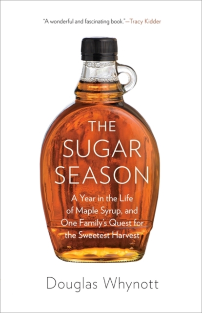 The Sugar Season : A Year in the Life of Maple Syrup, and One Family's Quest for the Sweetest Harvest, Hardback Book