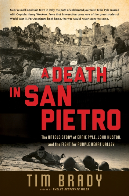 A Death in San Pietro : The Untold Story of Ernie Pyle, John Huston, and the Fight for Purple Heart Valley, Hardback Book