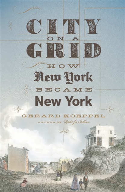 City on a Grid : How New York Became New York, Hardback Book