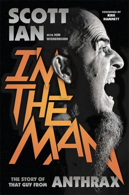 I'm the Man : The Story of That Guy from Anthrax, Hardback Book