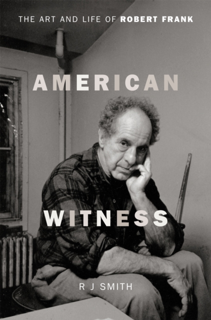 American Witness : The Art and Life of Robert Frank, Hardback Book