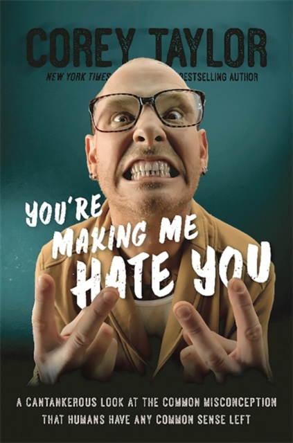 You're Making Me Hate You : A Cantankerous Look at the Common Misconception That Humans Have Any Common Sense Left, Hardback Book
