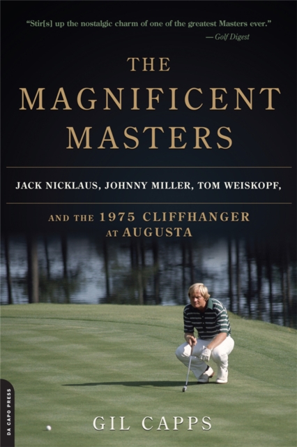 The Magnificent Masters : Jack Nicklaus, Johnny Miller, Tom Weiskopf, and the 1975 Cliffhanger at Augusta, Paperback / softback Book