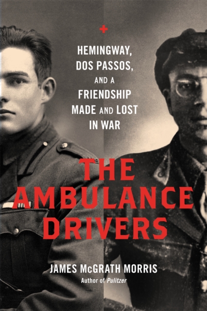 The Ambulance Drivers : Hemingway, Dos Passos, and a Friendship Made and Lost in War, Hardback Book