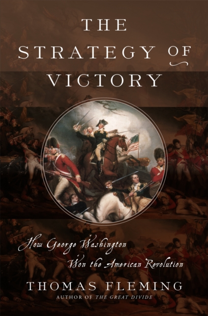 The Strategy of Victory : How General George Washington Won the American Revolution, Hardback Book
