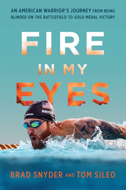 Fire in My Eyes : An American Warrior's Journey from Being Blinded on the Battlefield to Gold Medal Victory, Hardback Book