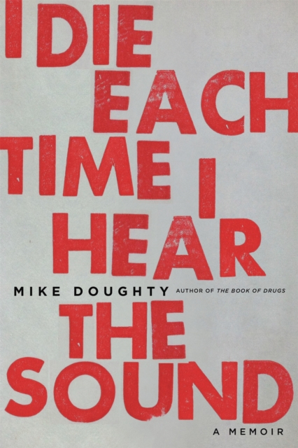 I Die Each Time I Hear the Sound : A Memoir, Paperback / softback Book