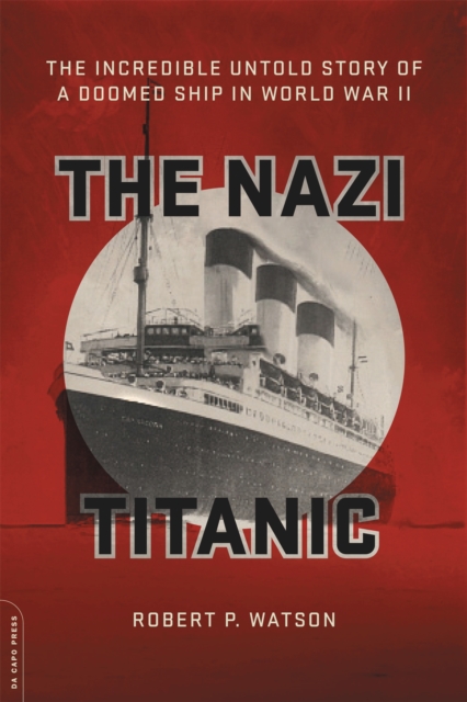 The Nazi Titanic : The Incredible Untold Story of a Doomed Ship in World War II, Paperback / softback Book