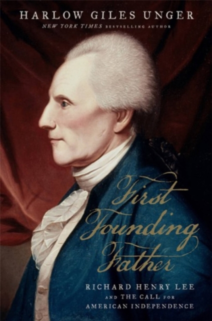 First Founding Father : Richard Henry Lee and the Call for Independence, Hardback Book