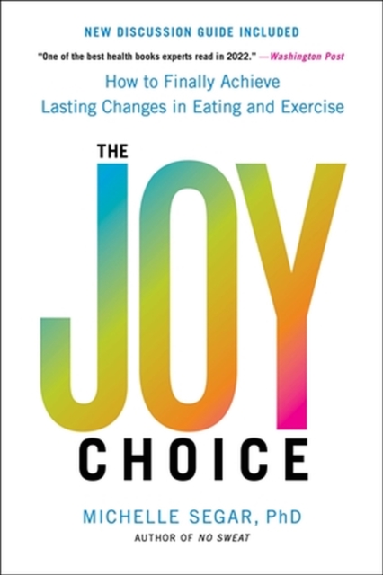 The Joy Choice : How to Finally Achieve Lasting Changes in Eating and Exercise, Paperback / softback Book