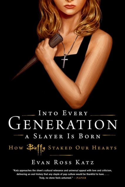 Into Every Generation a Slayer Is Born : How Buffy Staked Our Hearts, Paperback / softback Book
