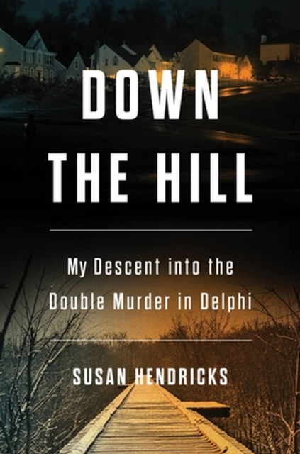 Down the Hill : My Descent into the Double Murder in Delphi, Hardback Book