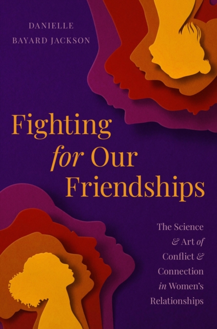 Fighting for Our Friendships : The Science and Art of Conflict and Connection in Women's Relationships, Hardback Book