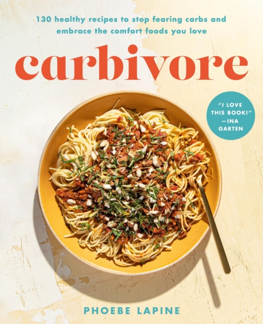 Carbivore : 130 Healthy Recipes to Stop Fearing Carbs and Embrace the Comfort Foods You Love, Hardback Book