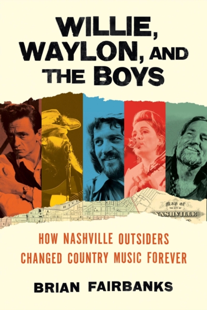 Willie, Waylon, and the Boys : How Nashville Outsiders Changed Country Music Forever, Hardback Book