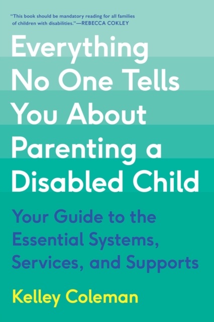Everything No One Tells You About Parenting a Disabled Child : Your Guide to the Essential Systems, Services, and Supports, Paperback / softback Book