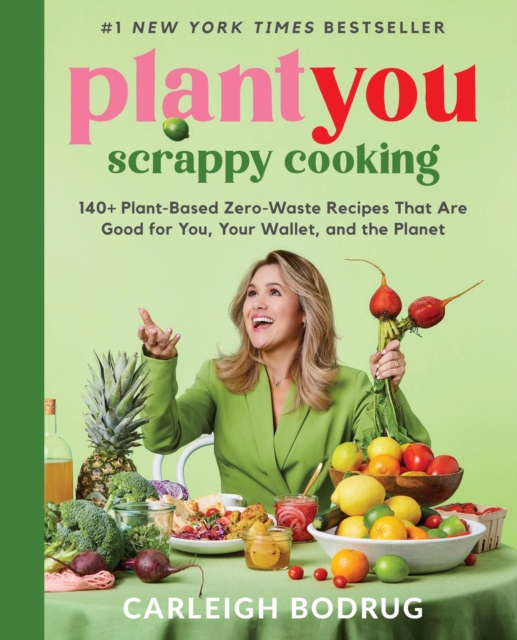 PlantYou: Scrappy Cooking : 140+ Plant-Based Zero-Waste Recipes That Are Good for You, Your Wallet, and the Planet, Hardback Book