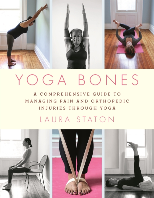 Yoga Bones : A Comprehensive Guide to Managing Pain and Orthopedic Injuries through Yoga, Paperback / softback Book