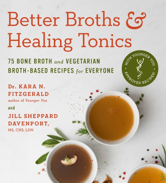 Better Broths & Healing Tonics : 75 Bone Broth and Vegetarian Broth-Based Recipes for Everyone, Paperback / softback Book