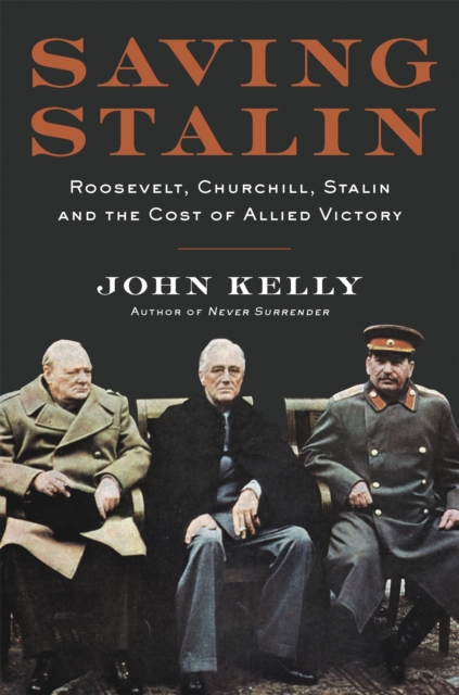 Saving Stalin : Roosevelt, Churchill, Stalin, and the Cost of Allied Victory in Europe, Hardback Book