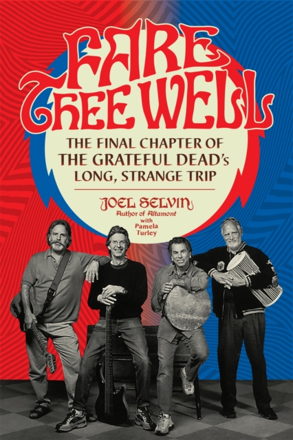 Fare Thee Well : The Final Chapter of the Grateful Dead's Long, Strange Trip, Hardback Book