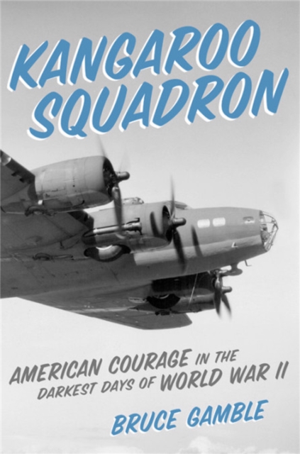 Kangaroo Squadron : American Courage in the Darkest Days of World War II, Hardback Book