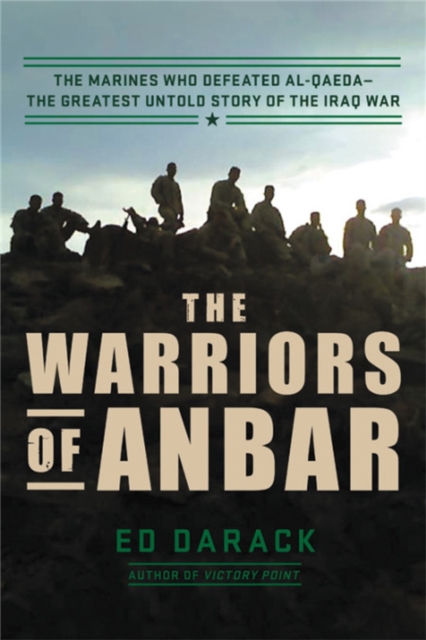 The Warriors of Anbar : The Marines Who Crushed Al Qaeda--the Greatest Untold Story of the Iraq War, Hardback Book