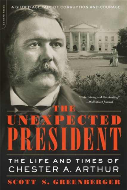 The Unexpected President : The Life and Times of Chester A. Arthur, Paperback / softback Book
