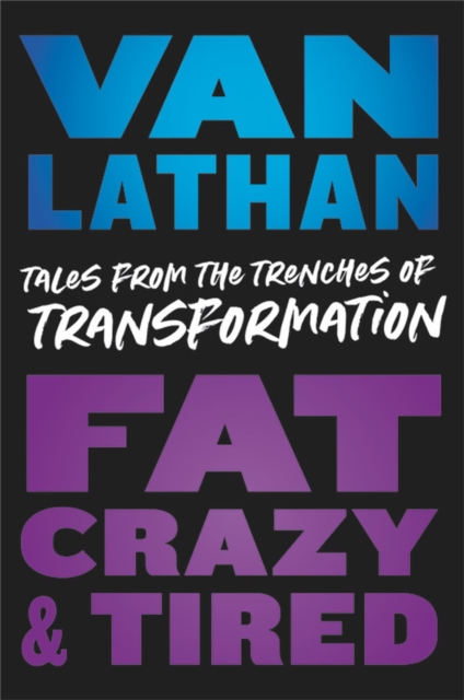 Fat, Crazy, and Tired : Tales from the Trenches of Transformation, Hardback Book