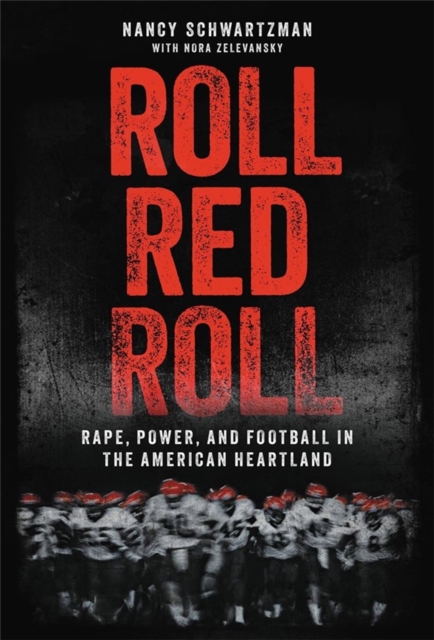 Roll Red Roll : Rape, Power, and Football in the American Heartland, Hardback Book