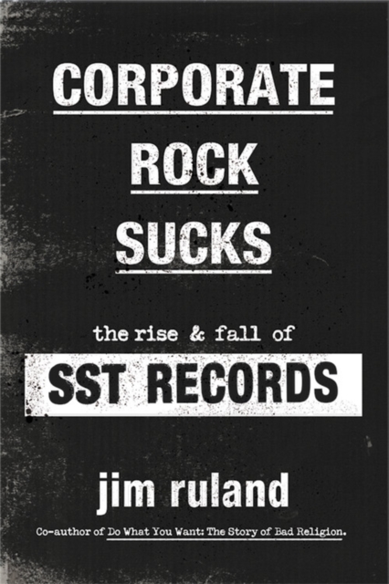 Corporate Rock Sucks : The Rise and Fall of SST Records, Hardback Book