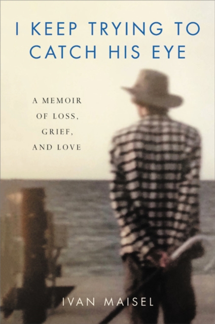 I Keep Trying to Catch His Eye : A Memoir of Loss, Grief, and Love, Hardback Book