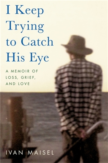 I Keep Trying to Catch His Eye : A Memoir of Loss, Grief, and Love, Paperback / softback Book