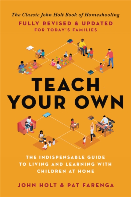 Teach Your Own : The Indispensable Guide to Living and Learning with Children at Home, Paperback / softback Book