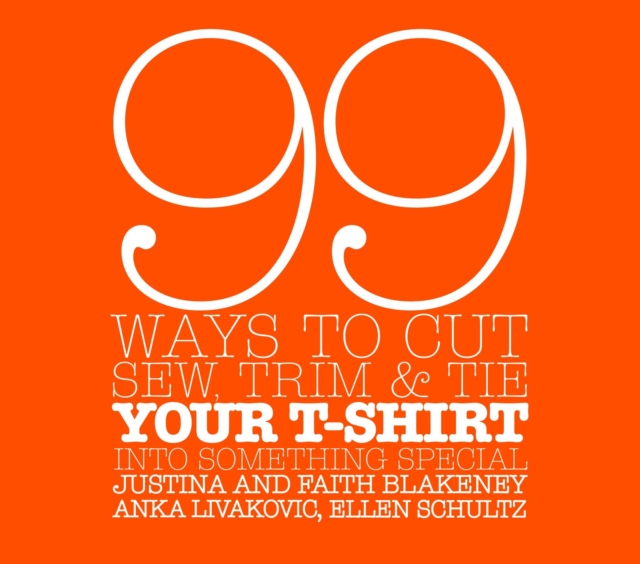 99 Ways To Cut, Sew, Trim, And Tie Your T-Shirt, Hardback Book